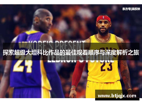 探索超级大坦科比作品的最佳观看顺序与深度解析之旅
