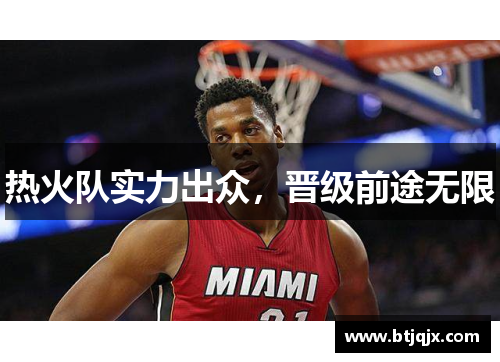 热火队实力出众，晋级前途无限