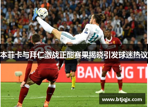 本菲卡与拜仁激战正酣赛果揭晓引发球迷热议