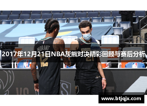 2017年12月21日NBA灰熊对决精彩回顾与赛后分析